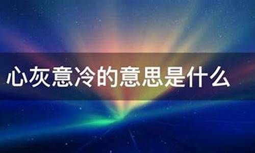 心灰意冷指的是什么-心灰意冷的意思是什么意思