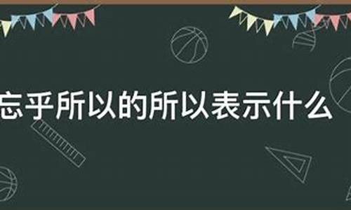 忘乎所以的所以指什么意思-忘乎所以的所以指什么意思解释