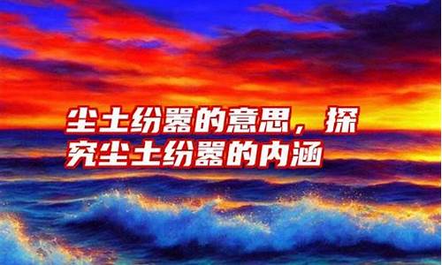 尘土纷嚣的意思-尘土纷嚣的意思怎么解释