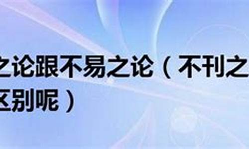 不刊之论和不易之论-不刊之论和不易之论的辨析