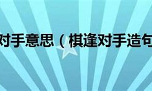 棋逢对手造句二年级-棋逢对手造句